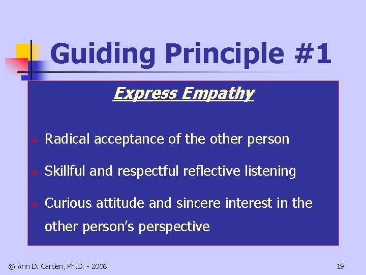 Guiding Principle #1 Express Empathy Ø Radical acceptance of the other person Ø Skillful