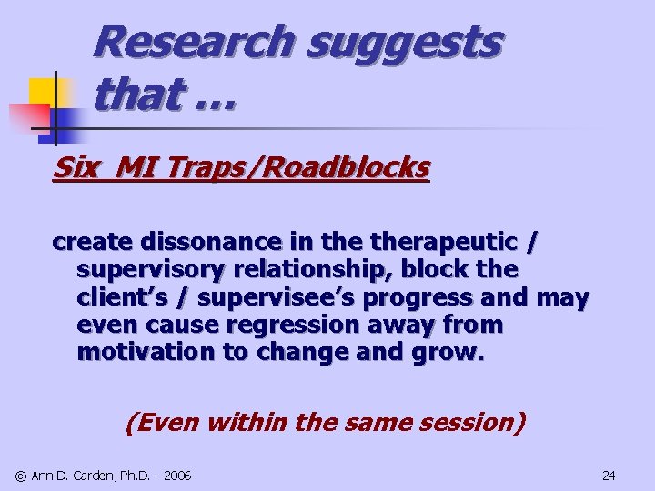 Research suggests that … Six MI Traps/Roadblocks create dissonance in therapeutic / supervisory relationship,