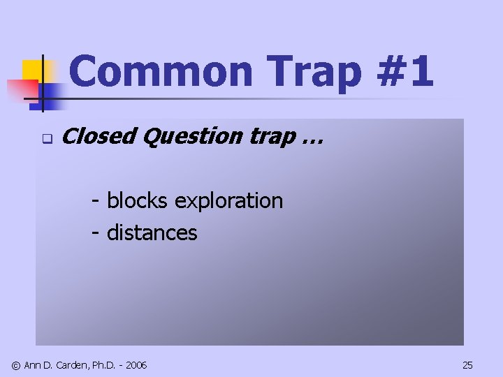 Common Trap #1 q Closed Question trap … - blocks exploration - distances ©