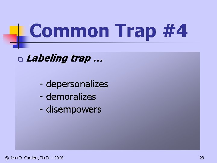 Common Trap #4 q Labeling trap … - depersonalizes - demoralizes - disempowers ©