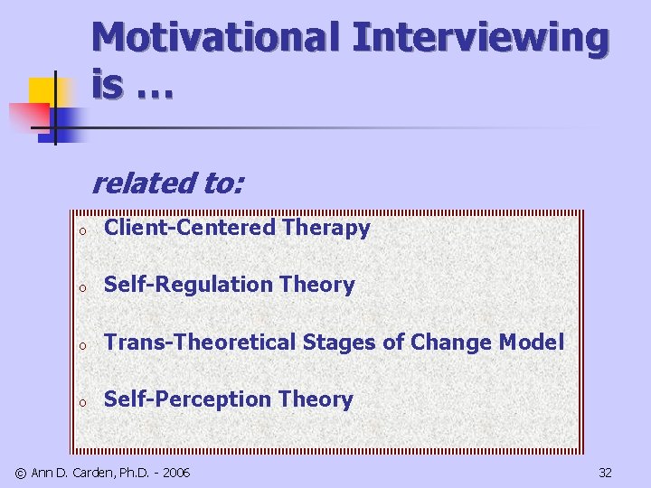 Motivational Interviewing is … related to: o Client-Centered Therapy o Self-Regulation Theory o Trans-Theoretical