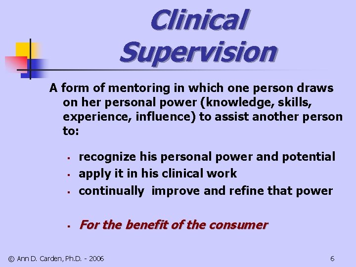 Clinical Supervision A form of mentoring in which one person draws on her personal