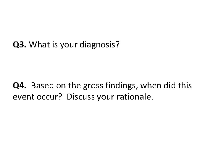 Q 3. What is your diagnosis? Q 4. Based on the gross findings, when