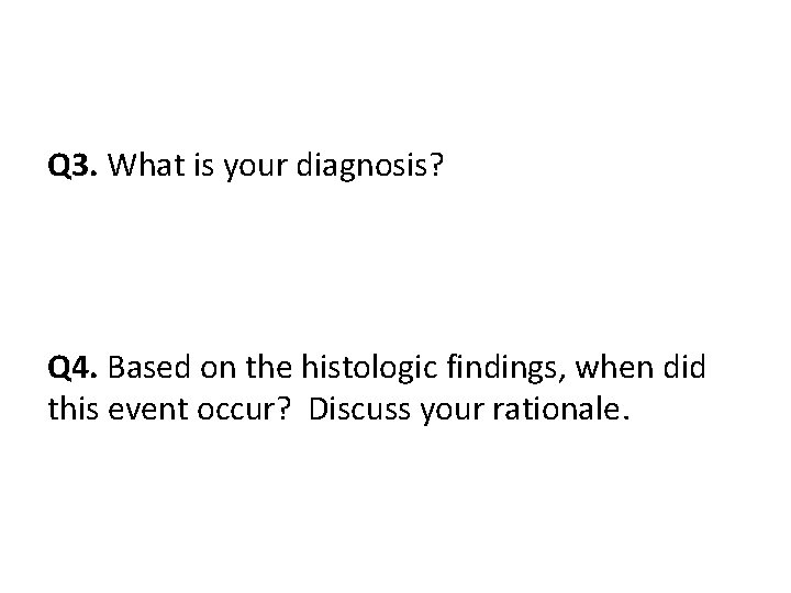 Q 3. What is your diagnosis? Q 4. Based on the histologic findings, when