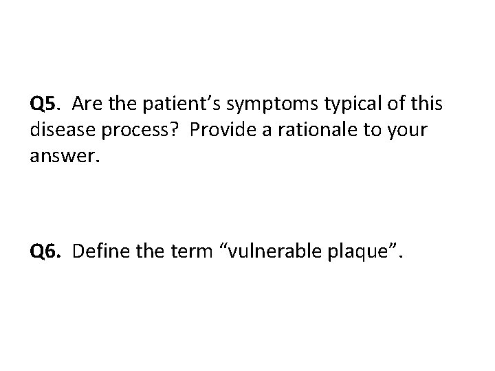 Q 5. Are the patient’s symptoms typical of this disease process? Provide a rationale