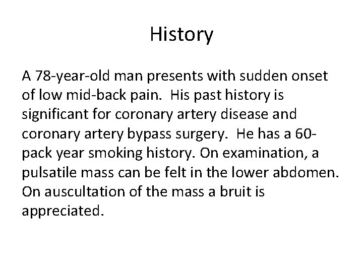 History A 78 -year-old man presents with sudden onset of low mid-back pain. His