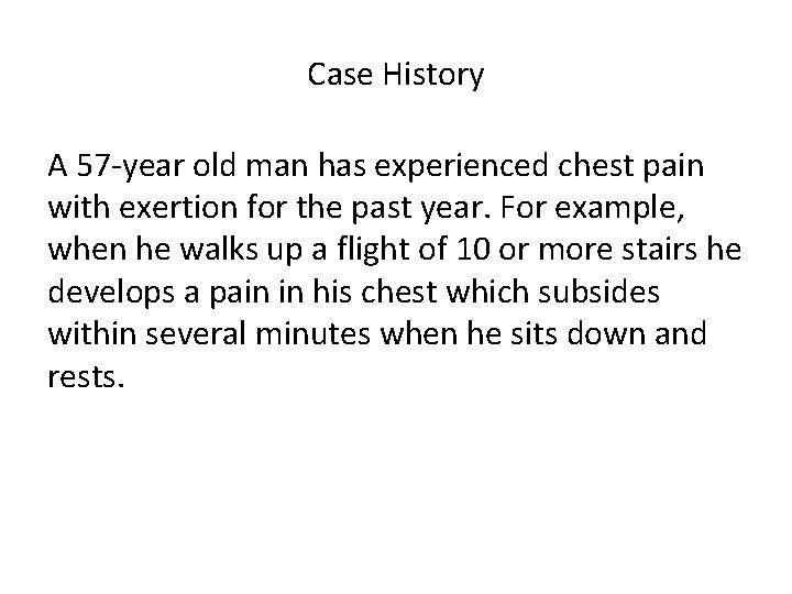 Case History A 57 -year old man has experienced chest pain with exertion for