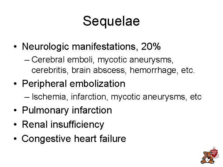 Sequelae • Neurologic manifestations, 20% – Cerebral emboli, mycotic aneurysms, cerebritis, brain abscess, hemorrhage, Sequelae • Neurologic manifestations, 20% – Cerebral emboli, mycotic aneurysms, cerebritis, brain abscess, hemorrhage,