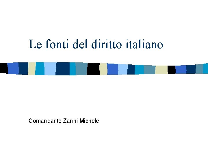 Le fonti del diritto italiano Comandante Zanni Michele 