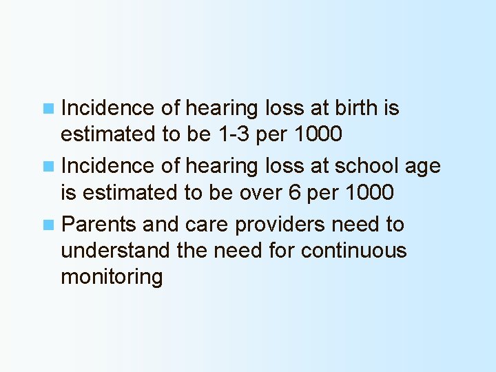 n Incidence of hearing loss at birth is estimated to be 1 -3 per