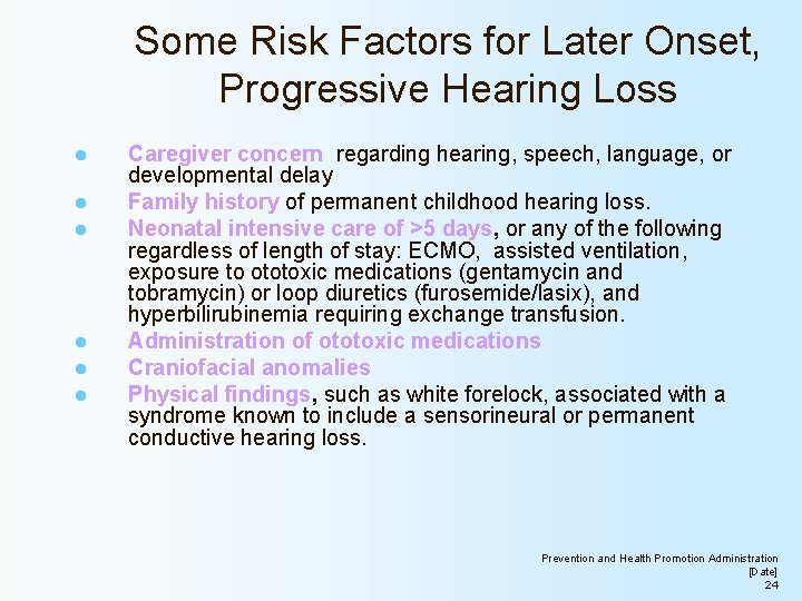 Some Risk Factors for Later Onset, Progressive Hearing Loss l l l Caregiver concern