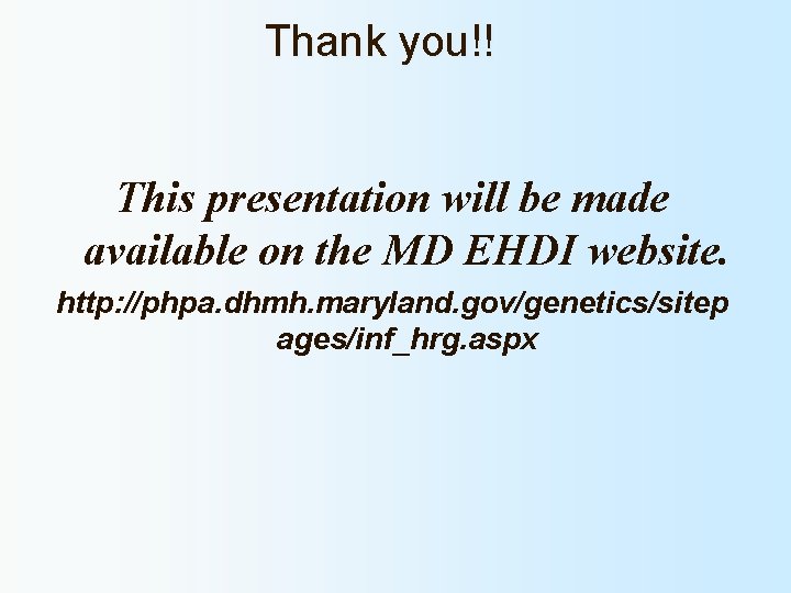 Thank you!! This presentation will be made available on the MD EHDI website. http: