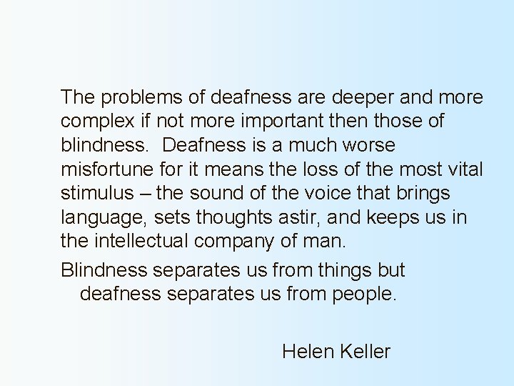 The problems of deafness are deeper and more complex if not more important then