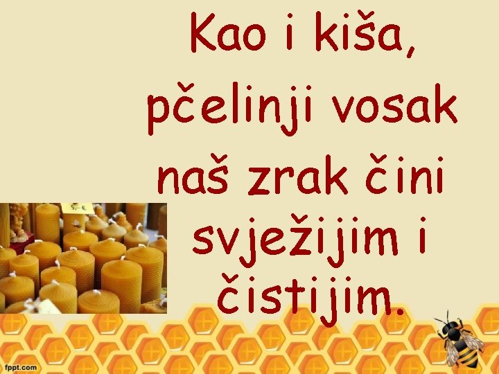 Kao i kiša, pčelinji vosak naš zrak čini svježijim i čistijim. 