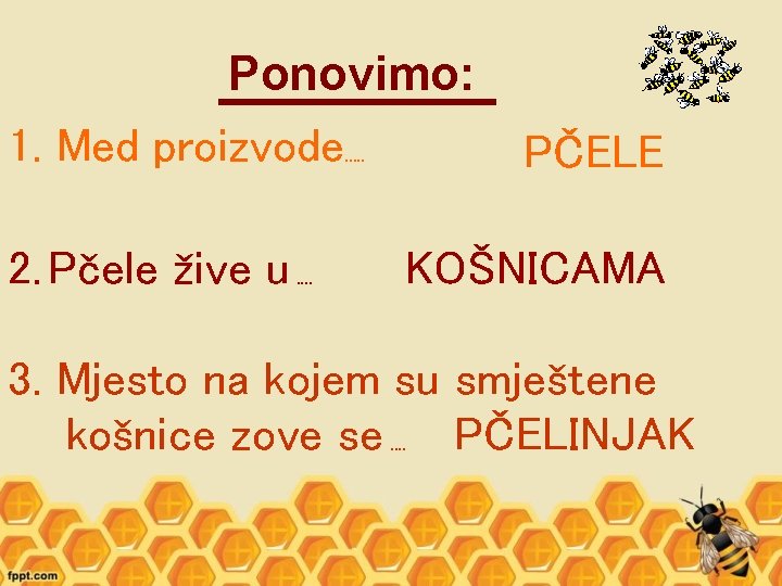 Ponovimo: 1. Med proizvode. . . 2. Pčele žive u. . PČELE KOŠNICAMA 3.