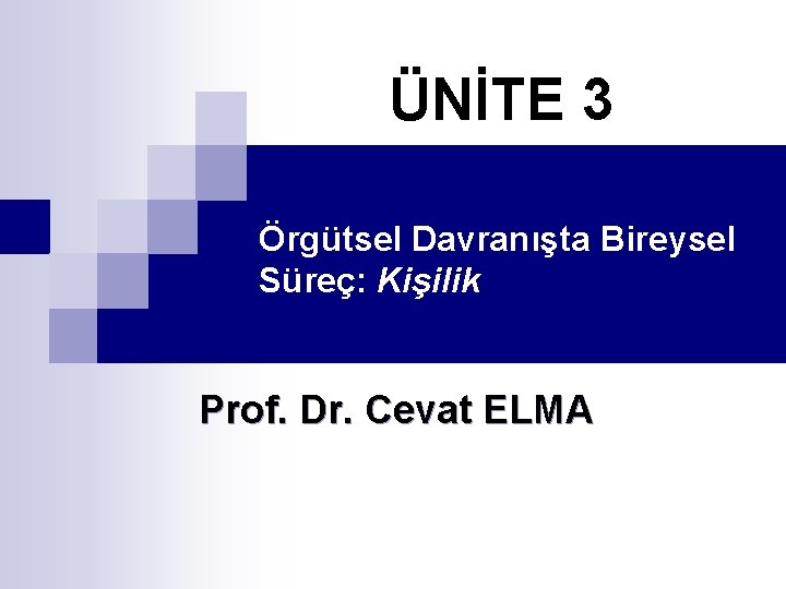 ÜNİTE 3 Örgütsel Davranışta Bireysel Süreç: Kişilik Prof. Dr. Cevat ELMA 