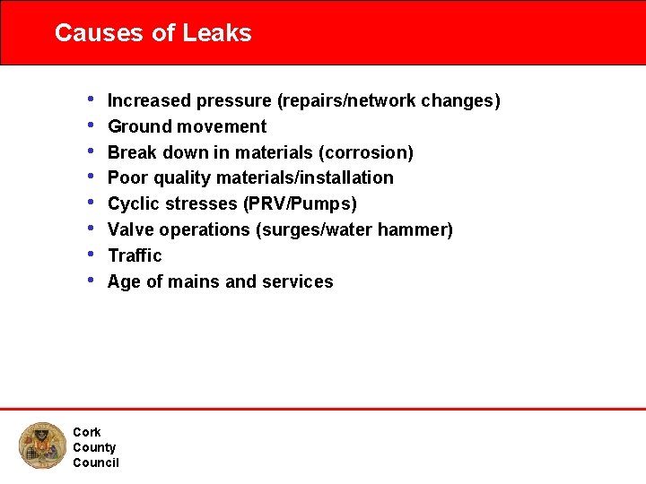 Causes of Leaks • • Increased pressure (repairs/network changes) Ground movement Break down in