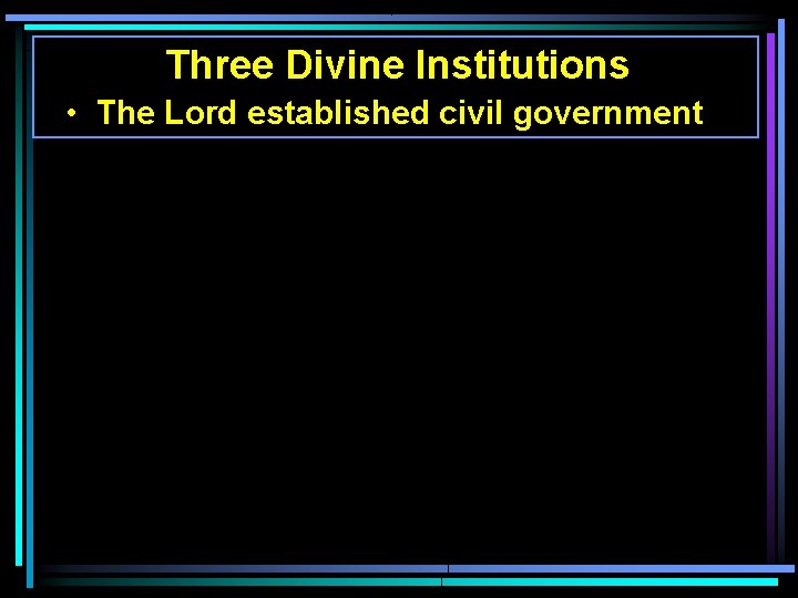 Three Divine Institutions • The Lord established civil government Three Divine Institutions • The Lord established civil government