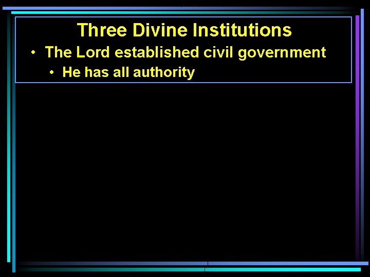 Three Divine Institutions • The Lord established civil government • He has all authority Three Divine Institutions • The Lord established civil government • He has all authority