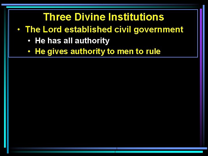Three Divine Institutions • The Lord established civil government • He has all authority Three Divine Institutions • The Lord established civil government • He has all authority