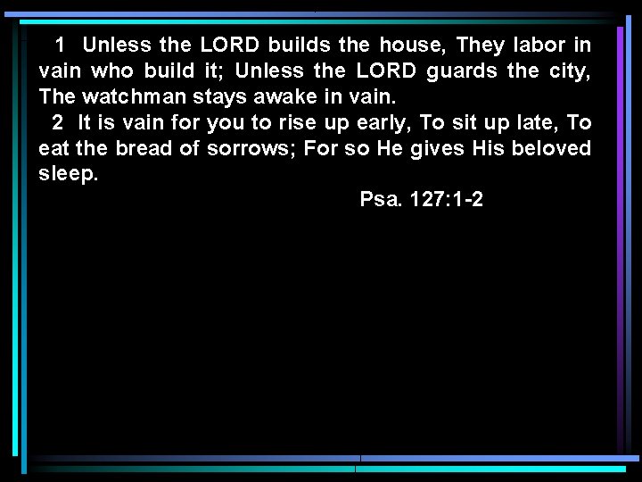 1 Unless the LORD builds the house, They labor in vain who build it; 1 Unless the LORD builds the house, They labor in vain who build it;