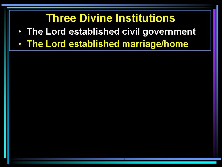 Three Divine Institutions • The Lord established civil government • The Lord established marriage/home Three Divine Institutions • The Lord established civil government • The Lord established marriage/home