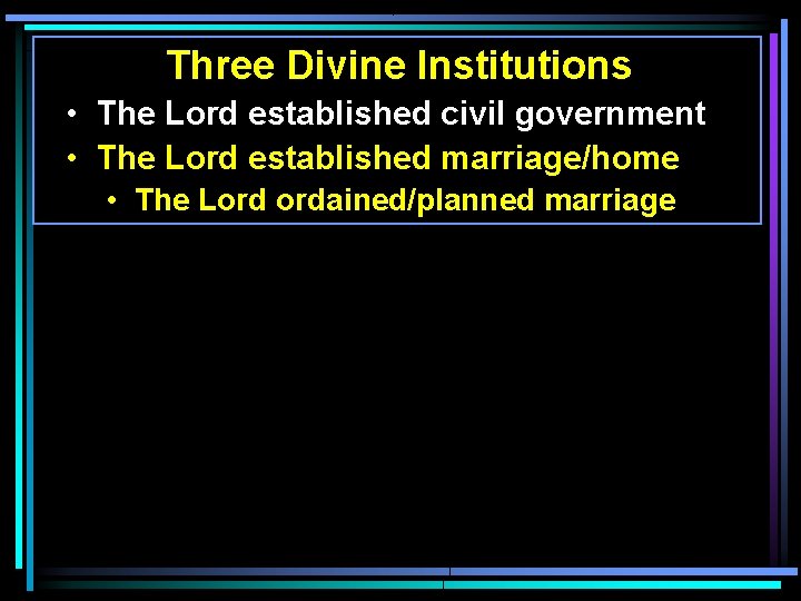 Three Divine Institutions • The Lord established civil government • The Lord established marriage/home Three Divine Institutions • The Lord established civil government • The Lord established marriage/home