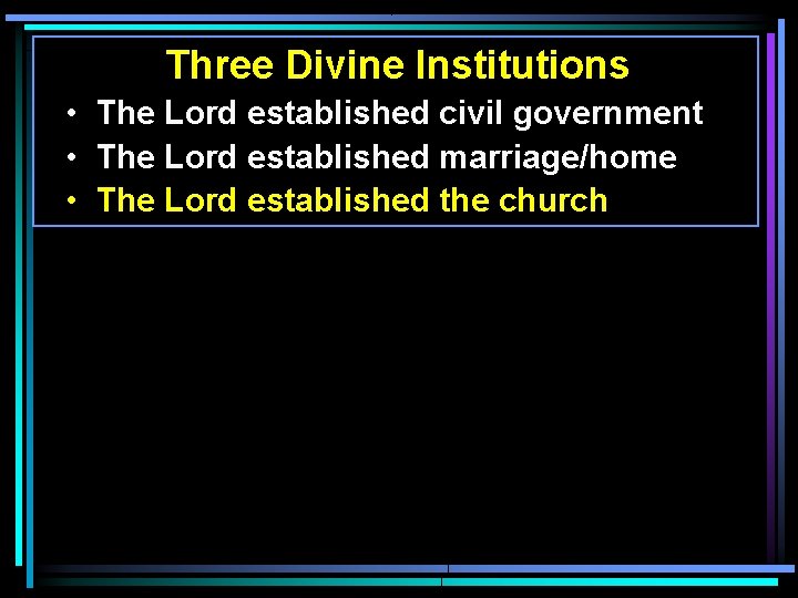 Three Divine Institutions • The Lord established civil government • The Lord established marriage/home Three Divine Institutions • The Lord established civil government • The Lord established marriage/home