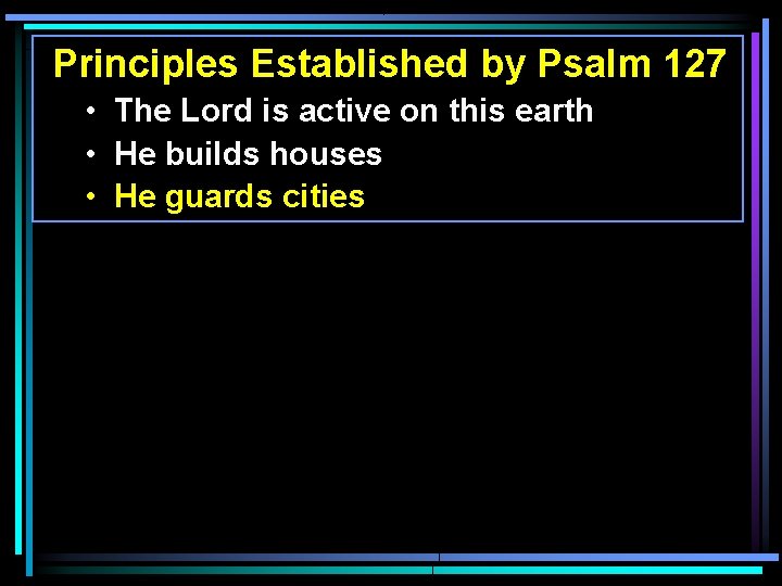 Principles Established by Psalm 127 • The Lord is active on this earth • Principles Established by Psalm 127 • The Lord is active on this earth •