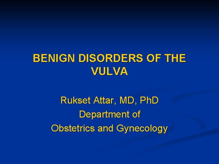 BENIGN DISORDERS OF THE VULVA Rukset Attar, MD, Ph. D Department of Obstetrics and