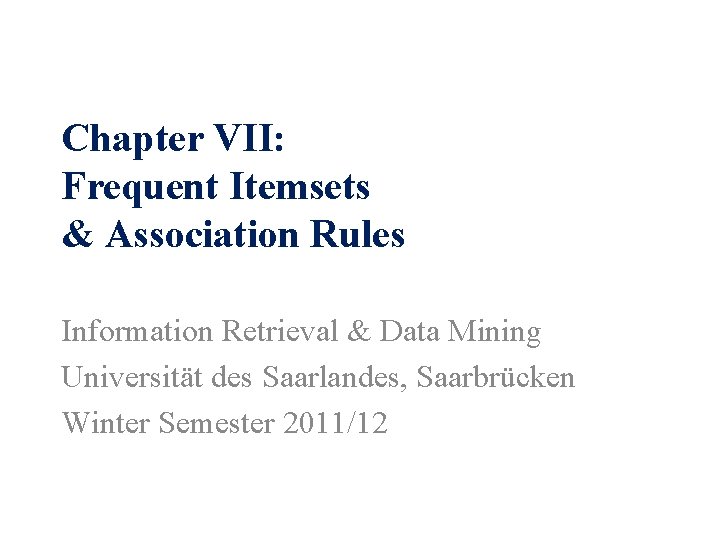Chapter VII: Frequent Itemsets & Association Rules Information Retrieval & Data Mining Universität des