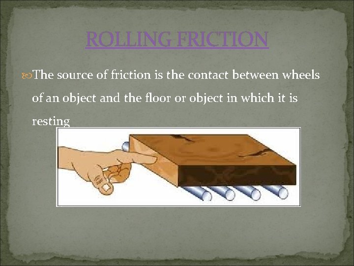 ROLLING FRICTION The source of friction is the contact between wheels of an object