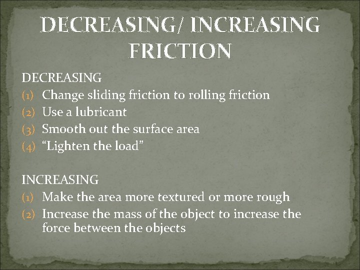 DECREASING/ INCREASING FRICTION DECREASING (1) Change sliding friction to rolling friction (2) Use a