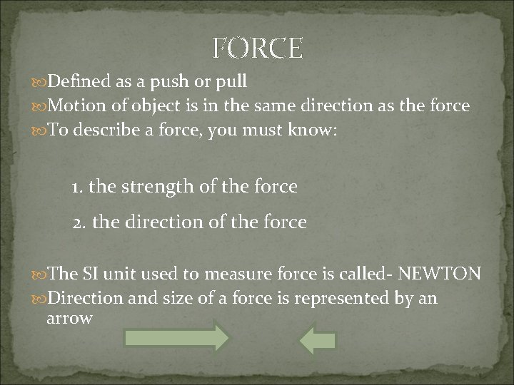 FORCE Defined as a push or pull Motion of object is in the same