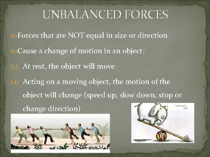 UNBALANCED FORCES Forces that are NOT equal in size or direction Cause a change