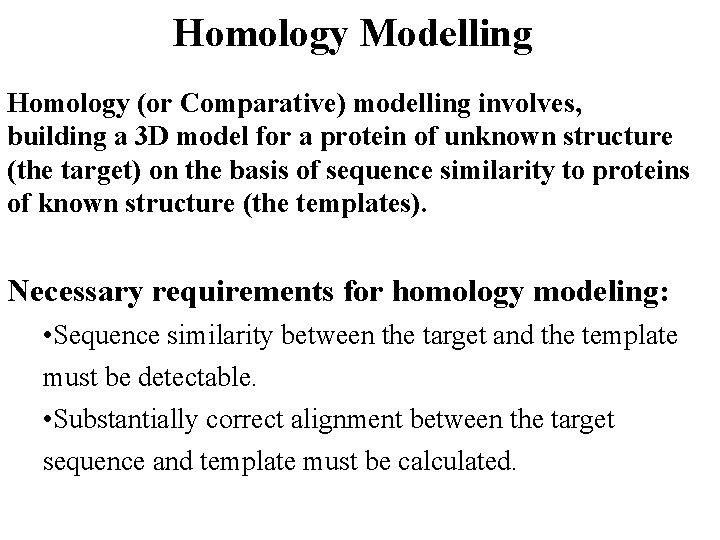 Homology Modelling Homology (or Comparative) modelling involves, building a 3 D model for a