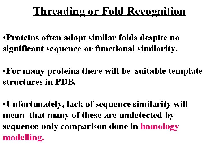 Threading or Fold Recognition • Proteins often adopt similar folds despite no significant sequence