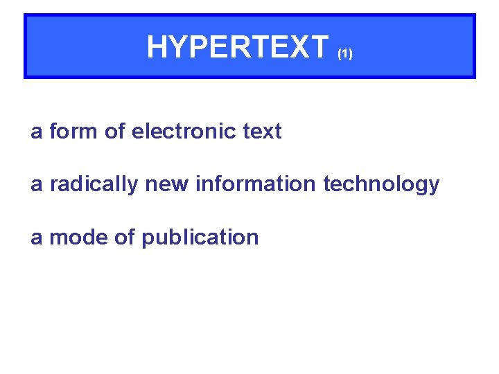 HYPERTEXT (1) a form of electronic text a radically new information technology a mode