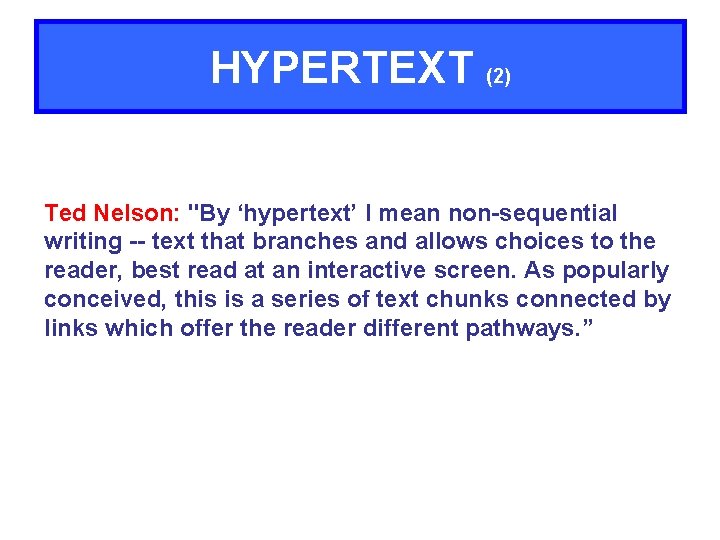 HYPERTEXT (2) Ted Nelson: "By ‘hypertext’ I mean non-sequential writing -- text that branches