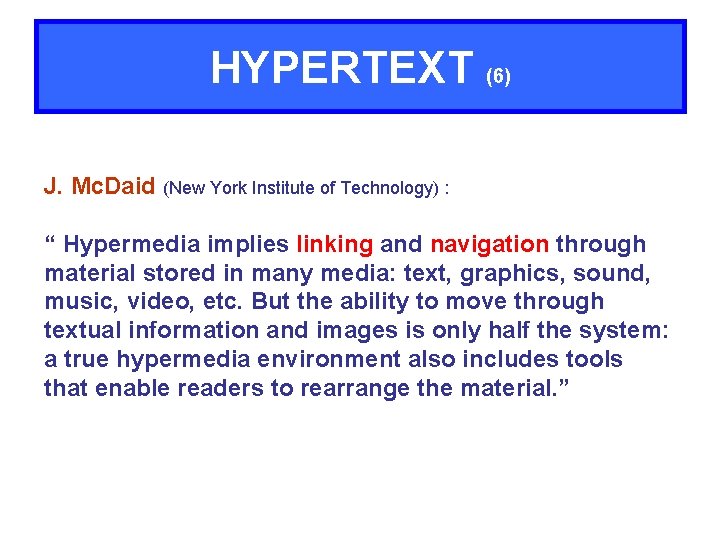 HYPERTEXT (6) J. Mc. Daid (New York Institute of Technology) : “ Hypermedia implies