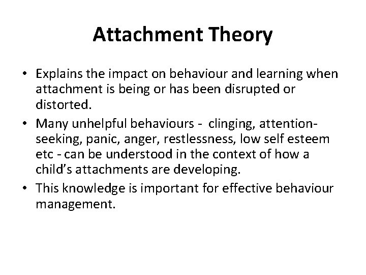 Attachment Theory • Explains the impact on behaviour and learning when attachment is being Attachment Theory • Explains the impact on behaviour and learning when attachment is being