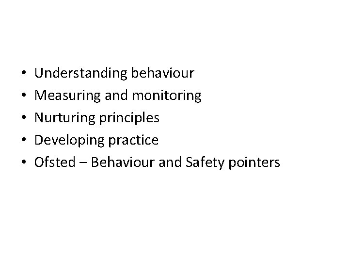 • • • Understanding behaviour Measuring and monitoring Nurturing principles Developing practice Ofsted • • • Understanding behaviour Measuring and monitoring Nurturing principles Developing practice Ofsted