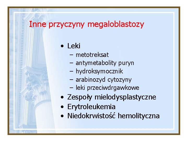 Inne przyczyny megaloblastozy • Leki – – – metotreksat antymetabolity puryn hydroksymocznik arabinozyd cytozyny