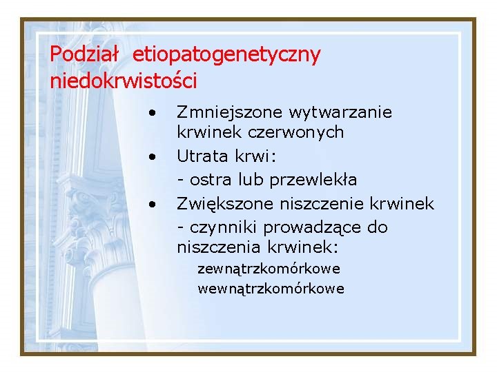 Podział etiopatogenetyczny niedokrwistości • • • Zmniejszone wytwarzanie krwinek czerwonych Utrata krwi: - ostra Podział etiopatogenetyczny niedokrwistości • • • Zmniejszone wytwarzanie krwinek czerwonych Utrata krwi: - ostra