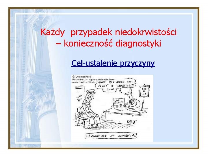 Każdy przypadek niedokrwistości – konieczność diagnostyki Cel-ustalenie przyczyny Każdy przypadek niedokrwistości – konieczność diagnostyki Cel-ustalenie przyczyny
