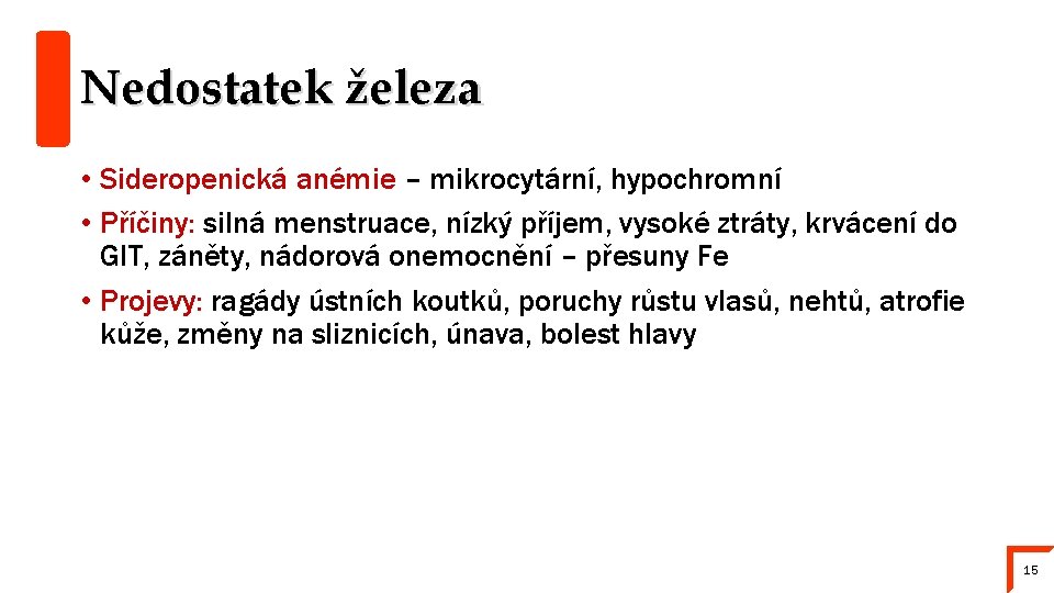 Nedostatek železa • Sideropenická anémie – mikrocytární, hypochromní • Příčiny: silná menstruace, nízký příjem,