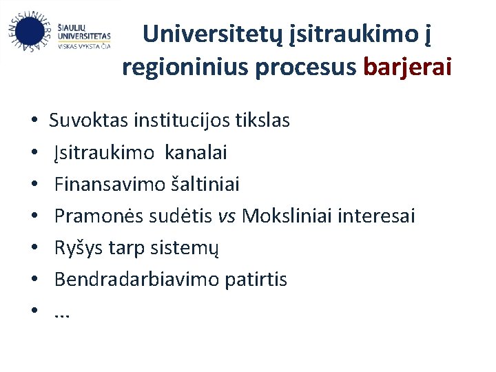 Universitetų įsitraukimo į regioninius procesus barjerai • • Suvoktas institucijos tikslas Įsitraukimo kanalai Finansavimo