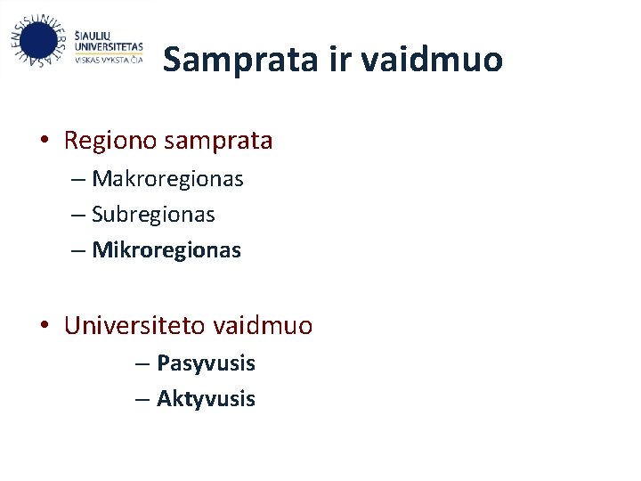 Samprata ir vaidmuo • Regiono samprata – Makroregionas – Subregionas – Mikroregionas • Universiteto