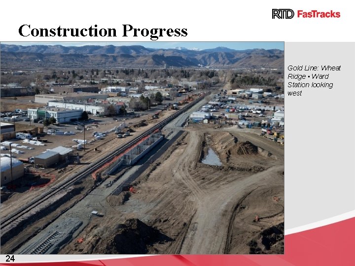 Construction Progress Gold Line: Wheat Ridge • Ward Station looking west 24 