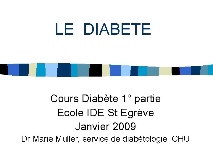 LE DIABETE Cours Diabète 1° partie Ecole IDE St Egrève Janvier 2009 Dr Marie